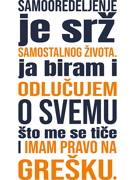 Na uvodnoj sliici je tekst: Samopredeljwnje je sež samostalnog života. Ja bira i odlučujem o svemu što me se tiiče i imam pravo na grešku.